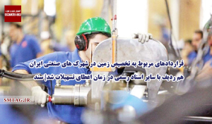 قراردادهای تخصیص زمین در شهرک های صنعتی ایران هم ردیف با سایر اسناد رسمی در زمان اعطای تسهیلات شد| سند